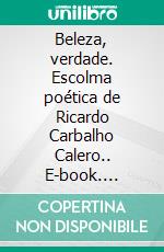 Beleza, verdade. Escolma poética de Ricardo Carbalho Calero.. E-book. Formato EPUB ebook