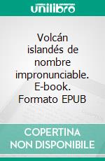 Volcán islandés de nombre impronunciable. E-book. Formato EPUB ebook