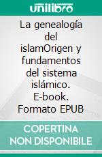 La genealogía del islamOrigen y fundamentos del sistema islámico. E-book. Formato EPUB