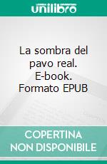 La sombra del pavo real. E-book. Formato EPUB ebook