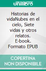 Historias de vidaNubes en el cielo, Siete vidas y otros relatos. E-book. Formato EPUB ebook