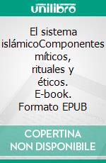 El sistema islámicoComponentes míticos, rituales y éticos. E-book. Formato EPUB ebook di Pedro Gómez García