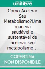 Como Acelerar Seu Metabolismo?Uma maneira saudável e sustentável de acelerar seu metabolismo durante dietas de alta intensidade, poucos carboidratos e muitas outras.. E-book. Formato EPUB ebook
