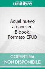 Aquel nuevo amanecer. E-book. Formato EPUB ebook