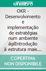 OKR - Desenvolvimento e implementação de estratégias num ambiente ágilIntrodução à estrutura mais bem sucedida do mundo para a execução de estratégias no século XXI. E-book. Formato EPUB ebook di Martin J. Leopold