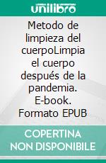 Metodo de limpieza del cuerpoLimpia el cuerpo después de la pandemia. E-book. Formato EPUB ebook