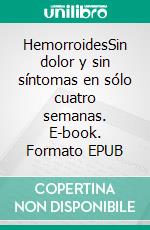 HemorroidesSin dolor y sin síntomas en sólo cuatro semanas. E-book. Formato EPUB