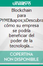 Blockchain para PYME&apos;sDescubra cómo su empresa se podría beneficiar del poder de la tecnología blockchain. E-book. Formato EPUB ebook