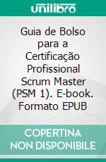 Guia de Bolso para a Certificação Profissional Scrum Master (PSM 1). E-book. Formato EPUB ebook