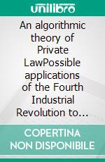 An algorithmic theory of Private LawPossible applications of the Fourth Industrial Revolution to the legal field. E-book. Formato EPUB ebook