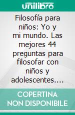 Filosofía para niños: Yo y mi mundo. Las mejores 44 preguntas para filosofar con niños y adolescentes. E-book. Formato EPUB ebook di Michael Siegmund