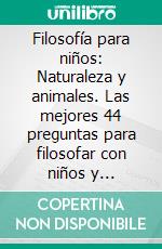 Filosofía para niños: Naturaleza y animales. Las mejores 44 preguntas para filosofar con niños y adolescentes. E-book. Formato EPUB ebook di Michael Siegmund