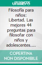 Filosofía para niños: Libertad. Las mejores 44 preguntas para filosofar con niños y adolescentes. E-book. Formato EPUB ebook di Michael Siegmund