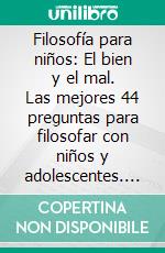 Filosofía para niños: El bien y el mal. Las mejores 44 preguntas para filosofar con niños y adolescentes. E-book. Formato EPUB ebook