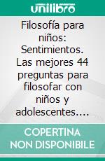 Filosofía para niños: Sentimientos. Las mejores 44 preguntas para filosofar con niños y adolescentes. E-book. Formato EPUB ebook di Michael Siegmund