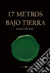 17 metros bajo tierra. E-book. Formato EPUB ebook di Illya Novelo García