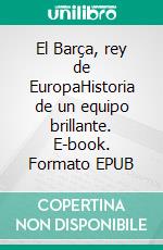 El Barça, rey de EuropaHistoria de un equipo brillante. E-book. Formato EPUB ebook