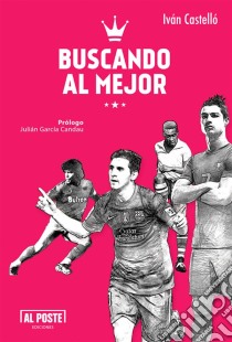 Buscando al MejorTodo lo que quieren saber sobre los 10 mejores futbolistas. E-book. Formato EPUB ebook di Iván Castelló