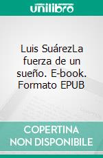 Luis SuárezLa fuerza de un sueño. E-book. Formato EPUB ebook