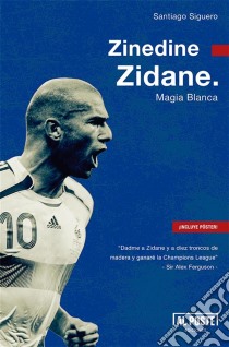 Zinedine ZidaneMagia Blanca. E-book. Formato EPUB ebook di Santiago Siguero