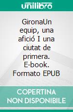 GironaUn equip, una afició I una ciutat de primera. E-book. Formato EPUB ebook