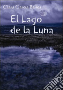 El lago de la luna. E-book. Formato Mobipocket ebook di Clara García
