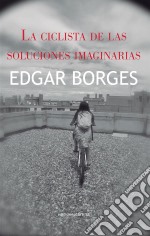 La ciclista de las soluciones imaginarias. E-book. Formato EPUB ebook