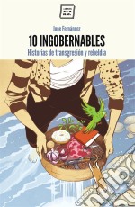 10 IngobernablesHistorias de transgresión y rebeldía. E-book. Formato EPUB