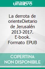 La derrota de orienteDietario de Jerusalén 2013-2017. E-book. Formato EPUB ebook di Eugenio García Gascón