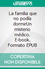 La familia que no podía dormirUn misterio médico. E-book. Formato EPUB ebook di D.T. Max