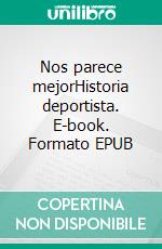 Nos parece mejorHistoria deportista. E-book. Formato EPUB ebook di Nacho Carretero