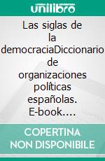 Las siglas de la democraciaDiccionario de organizaciones políticas españolas. E-book. Formato EPUB ebook di Gonzalo Sichar