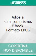 Adiós al semi-comunismo. E-book. Formato EPUB ebook di José María Méndez