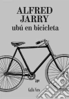 Ubú en Bicicleta: Novela. E-book. Formato EPUB ebook di Alfred Jarry