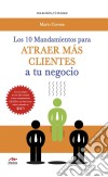 Los 10 mandamientos para atraer más clientes a tu negocio. E-book. Formato EPUB ebook