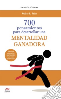 700 Pensamientos para desarrollar una mentalidad ganadora. E-book. Formato EPUB ebook di Walter L.Prize.