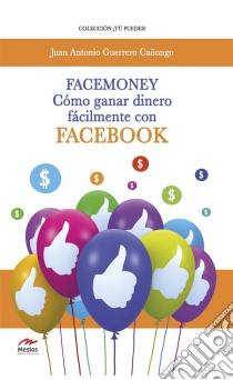 FacemoneyCómo ganar dinero fácilmente con Facebook. E-book. Formato EPUB ebook di Juan Antonio Guerrero Cañongo