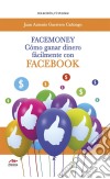 FacemoneyCómo ganar dinero fácilmente con Facebook. E-book. Formato EPUB ebook di Juan Antonio Guerrero Cañongo