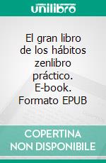 El gran libro de los hábitos zenlibro práctico. E-book. Formato EPUB ebook di Leo Babauta