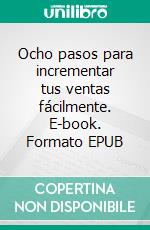 Ocho pasos para incrementar tus ventas fácilmente. E-book. Formato EPUB ebook di Alois Larc