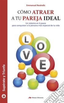 Cómo atraer a tu pareja idealEncuentra el amor en 6 pasos. E-book. Formato EPUB ebook di Emmanuel Reséndiz