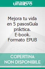 Mejora tu vida en 5 pasosGuía práctica. E-book. Formato EPUB ebook