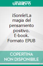 ¡Sonríe!La magia del pensamiento positivo. E-book. Formato EPUB