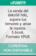 La senda del éxitoSé feliz, supera tus temores y atrae la riqueza. E-book. Formato EPUB ebook di Juan Antonio Guerrero Cañongo