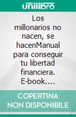 Los millonarios no nacen, se hacenManual para conseguir tu libertad financiera. E-book. Formato EPUB ebook di Juan Antonio Guerrero Cañongo