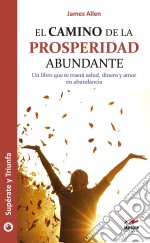 El camino de la prosperidad abundanteUn libro que te traerá salud, dinero y amor en abundancia. E-book. Formato EPUB ebook