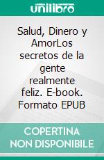 Salud, Dinero y AmorLos secretos de la gente realmente feliz. E-book. Formato EPUB ebook