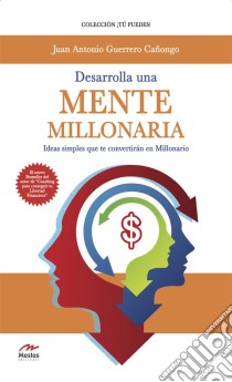 Desarrolla una mente millonariaIdeas simples que te convertirán en millonario. E-book. Formato EPUB ebook di Juan Antonio Guerrero Cañongo