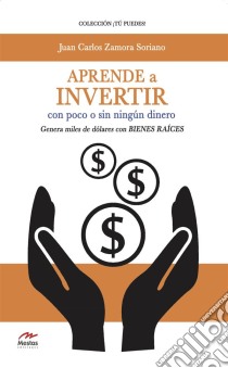 Aprende a invertir, con poco o sin ningún dineroGenera miles de dólares con bienes raíces. E-book. Formato EPUB ebook di Juan Carlos Zamora Soriano