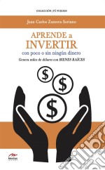 Aprende a invertir, con poco o sin ningún dineroGenera miles de dólares con bienes raíces. E-book. Formato EPUB